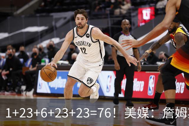 1+23+6+23+23=76！美媒：詹姆斯此前所有球衣号相加正好等于76